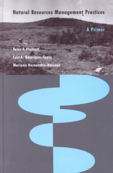 Natural resources management practices : a primer / Peter F. Ffolliott, Luis A. Bojorquez-Tapia, Mariano Hernandez-Narvaez.