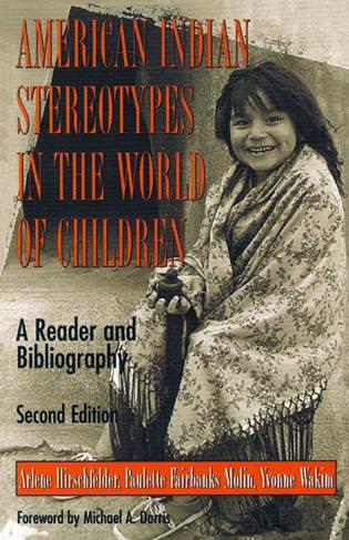 American Indian stereotypes in the world of children : a reader and bibliography / Arlene Hirschfelder, Paulette Fairbanks Molin, Yvonne Wakim.
