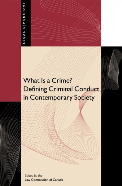 What is a crime? : defining criminal conduct in contemporary society / edited by the Law Commission of Canada.