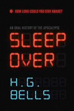 Sleep over : an oral history of the apocalypse / H. G. Bells.