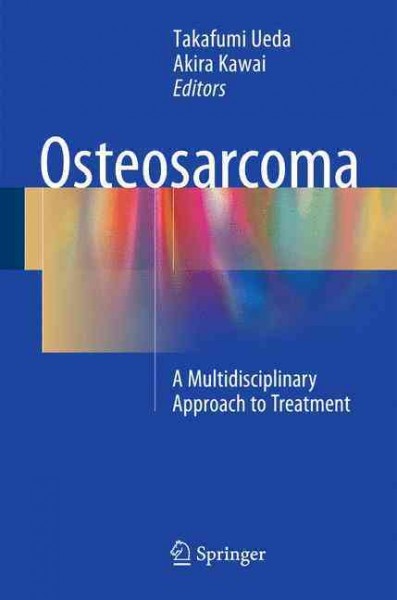 Osteosarcoma : a multidisciplinary approach to treatment / Takafumi Ueda, Akira Kawai, editors.