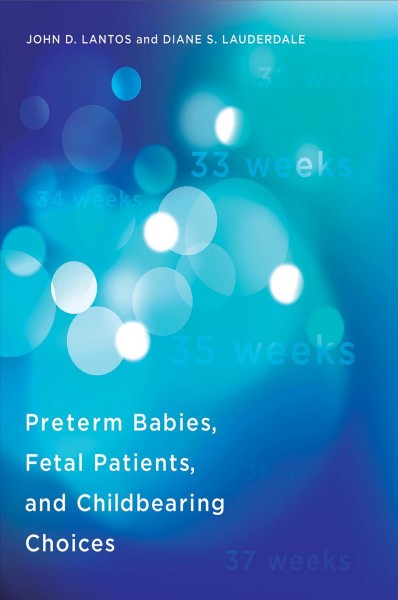 Preterm babies, fetal patients, and childbearing choices / John D. Lantos and Diane S. Lauderdale.