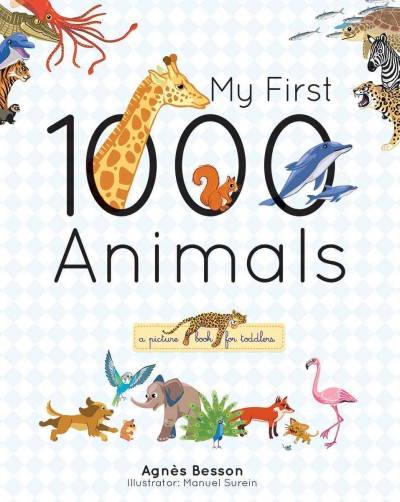 My First 1000 Animals : Agnès Besson ; illustrator: Manuel Surein.
