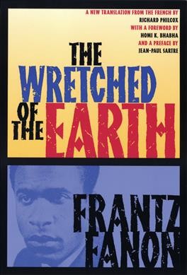 The wretched of the earth / Frantz Fanon ; translated from the French by Richard Philcox ; with commentary by Jean-Paul Sartre and Homi K. Bhabha.