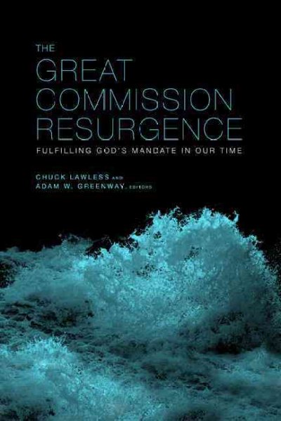 The Great Commission resurgence : fulfilling God's mandate in our time / Chuck Lawless and Adam W. Greenway, editors.