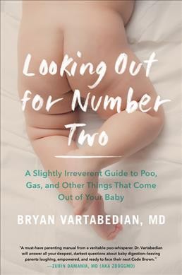 Looking out for number two : a slightly irreverent guide to poo, gas, and other things that come out of your baby / Bryan Vartabedian, MD.