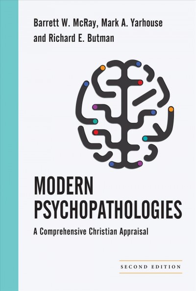 Modern psychopathologies : a comprehensive Christian appraisal / Barrett W. McRay, Mark A. Yarhouse and Richard E. Butman.