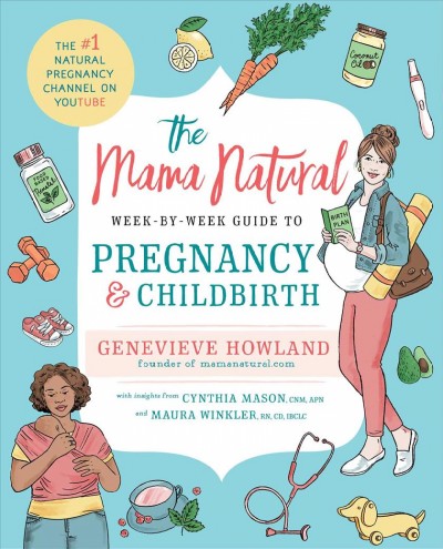 The mama natural week-by-week guide to pregnancy and childbirth / Genevieve Howland.