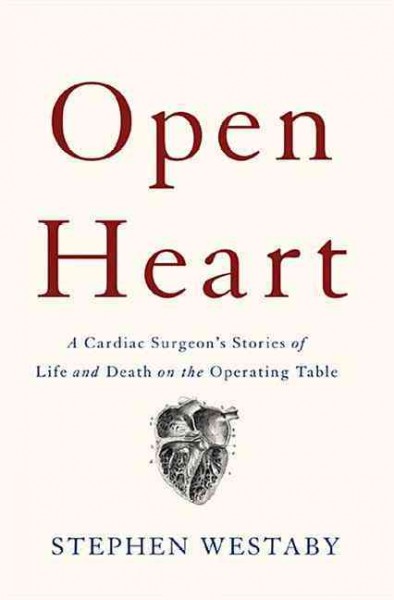 Open heart : a cardiac surgeon's stories of life and death on the operating table / Stephen Westaby.