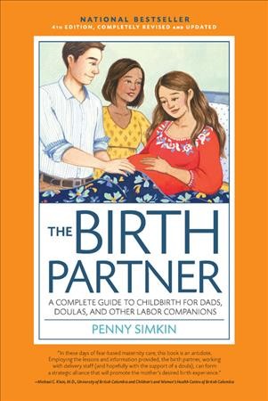 The birth partner : a complete guide to childbirth for dads, doulas, and all other labor companions / Penny Simkin, P.T.
