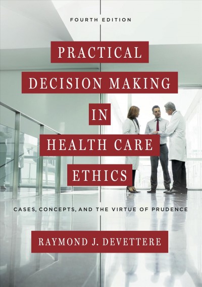 Practical decision making in health care ethics : cases, concepts, and virtue of prudence / Raymond J. Devettere.