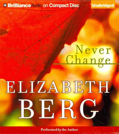 Never change [sound recording (CD)] / written and read by Elizabeth Berg.