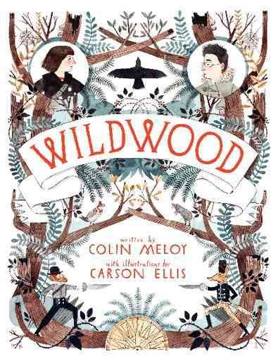 Wildwood / Wildwood Chronicles Book 1 / Colin Meloy ; illustrations by Carson Ellis.