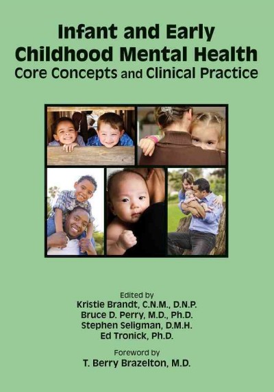 Infant and early childhood mental health [electronic resource] : core concepts and clinical practice / edited by Kristie Brandt, C.N.M., M.S.N., D.N.P. ; Bruce D. Perry, M.D., Ph. D. ; Stephen Seligman, D.M.H., Ed Tronick, Ph. D. ; foreword by T. Berry Brazelton, M.D.