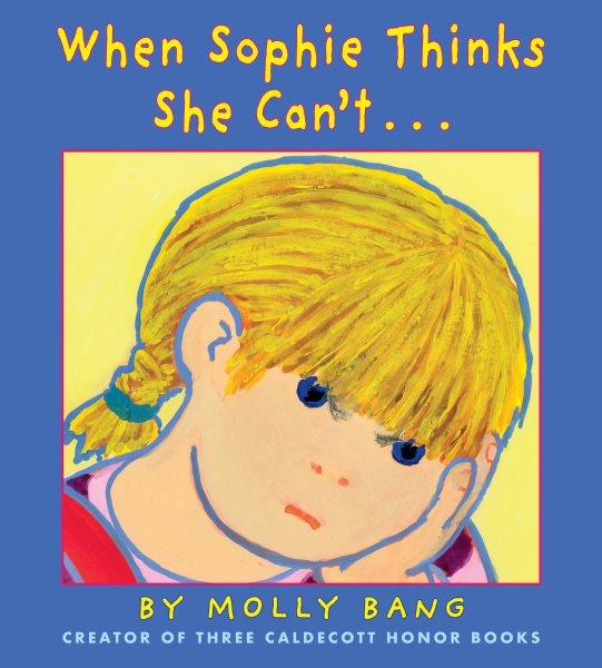 When Sophie thinks she can't... / by Molly Bang ; with Ann Stern.