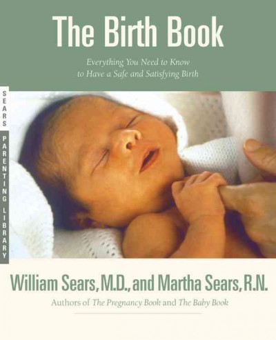 The Birth book : everything you need to know to have a safe and satisfying birth.
