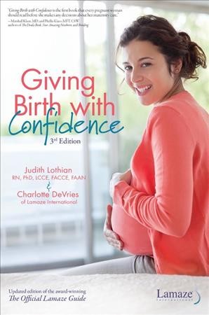 Giving birth with confidence / Judith Lothian RN, PhD, LCCE, FACCE, FAAN, &  Charlotte DeVries of Lamaze International.