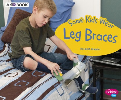 Some kids wear leg braces : a 4D book / by Lola M. Schaefer.