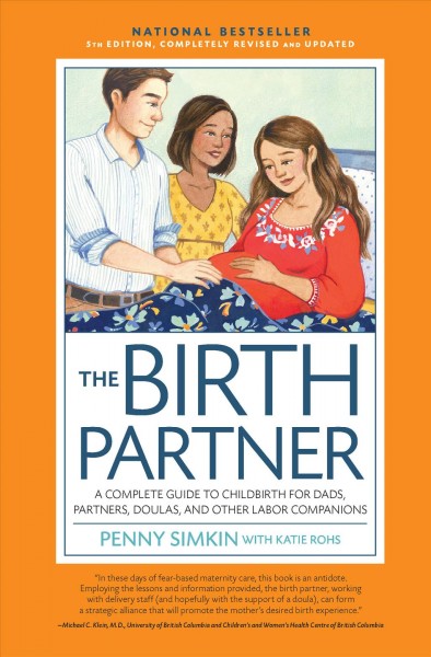 The birth partner : a complete guide to childbirth for dads, doulas, and other labor companions / Penny Simkin, P.T. with Katie Rohs.
