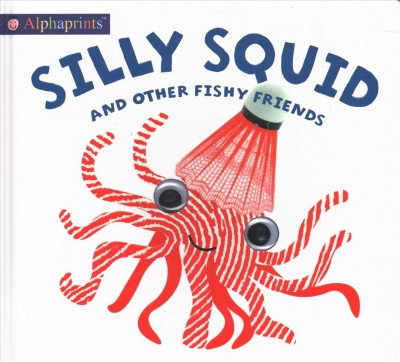 Silly Squid and other fishy friends / written by Hannah Cockayne ; sea creatures created by by Ellie Boultwood and Jo Ryan.