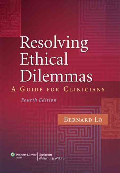 Resolving ethical dilemmas : a guide for clinicians.