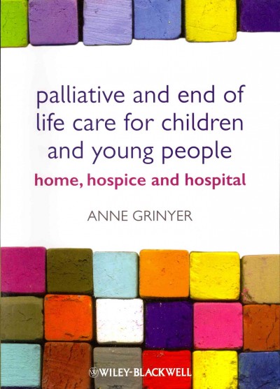 Palliative and end of life care for children and young people : home, hospice and hospital / Anne Grinyer.