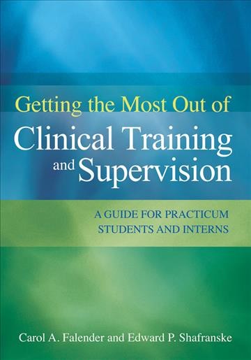 Getting the most out of clinical training and supervision : a guide for practicum students and interns.