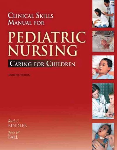 Clinical skills manual for pediatric nursing : caring for children / Ruth C. McGillis Bindler, Jane W. Ball.