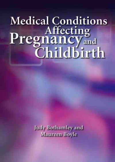Medical conditions affecting pregnancy and childbirth / Judy Bothamley and Maureen Boyle.