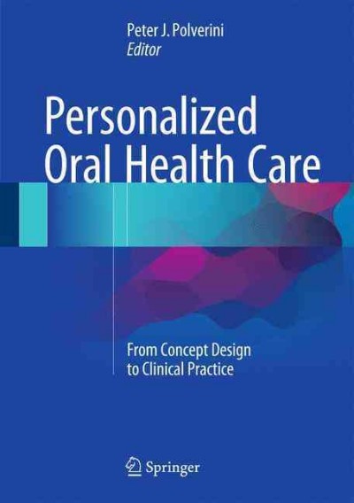 Personalized oral health care : from concept design to clinical practice / Peter J. Polverini, editor.