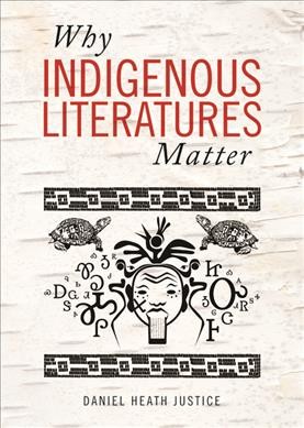 Why Indigenous literatures matter / Daniel Heath Justice.