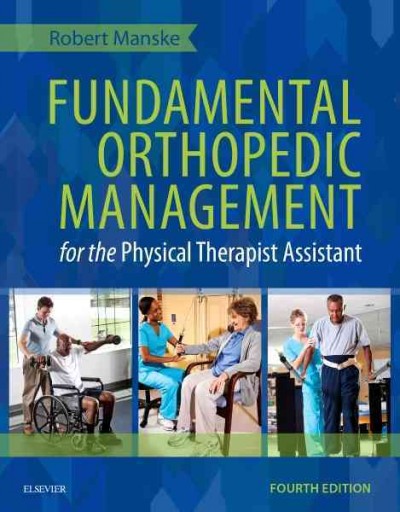 Fundamental orthopedic management for the physical therapist assistant / [edited by] Robert C. Manske, PT, DPT, MEd, SCS, ATC, CSCS, Professor and Chair, Wichita State University Department of Physical Therapy, Via Christi Health Physical Therapy,   Wichita, Kansas.