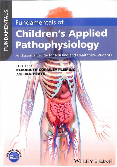 Fundamentals of children's applied pathophysiology : an essential guide for nursing and healthcare students / edited by Eiz Gormley-Fleming, Ian Peate.
