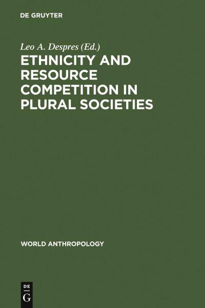 Ethnicity and resource competition in plural societies / editor, Leo A. Despres. --