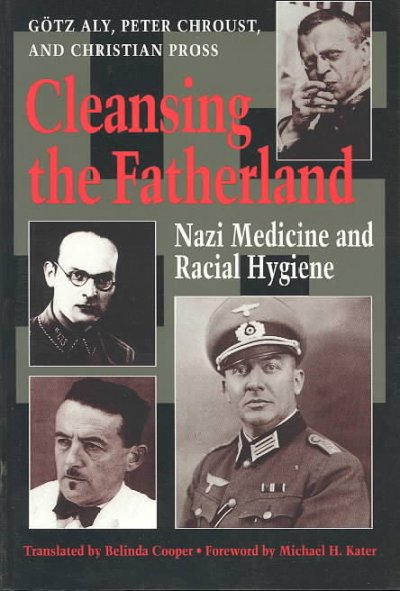Cleansing the fatherland : Nazi medicine and racial hygiene / by Götz Aly, Peter Chroust, and Christian Pross ; translated by Belinda Cooper ; foreword by Michael H. Kater. --