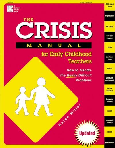 The crisis manual for early childhood teachers : how to handle the really difficult problems / by Karen Miller ; photographs by Nancy Alexander ; illustrations by Rebecca Jones.