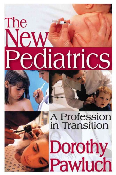 The new pediatrics : a profession in transition / Dorothy Pawluch.