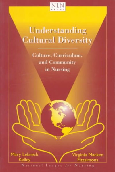 Understanding cultural diversity : culture, curriculum, and community in nursing / [edited by] Mary Lebreck Kelley, Virginia Macken Fitzsimons.