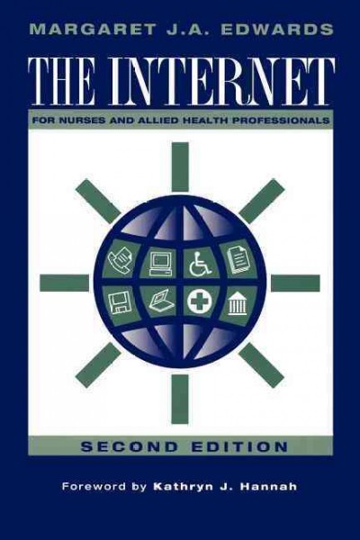 The Internet for nurses and allied health professionals / Margaret J.A. Edwards ; with a foreword by Kathryn J. Hannah.