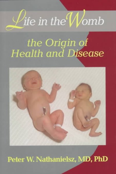 Life in the womb : the origin of health and disease / Peter W. Nathanielsz.