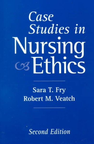 Case studies in nursing ethics / Sara T. Fry, Robert M. Veatch.