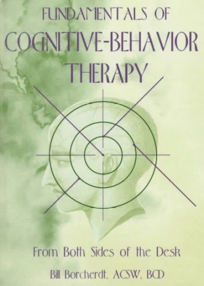 Fundamentals of cognitive-behavior therapy : from both sides of the desk / Bill Borcherdt.