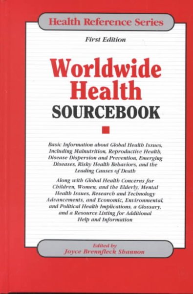 Worldwide health sourcebook : basic information about global health issues, including malnutrition, reproductive health, disease dispersion and prevention, emerging diseases, risky health behaviors, and the leading cause of death... / edited by Joyce Brennfleck Shannon.