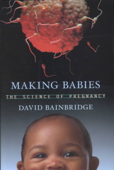 Making babies : the science of pregnancy / David Bainbridge.