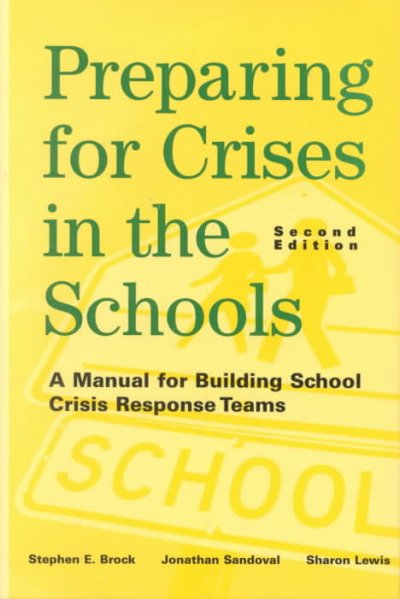 Preparing for crises in the schools : a manual for building school crisis response teams / Stephen E. Brock, Jonathan Sandoval, Sharon Lewis.