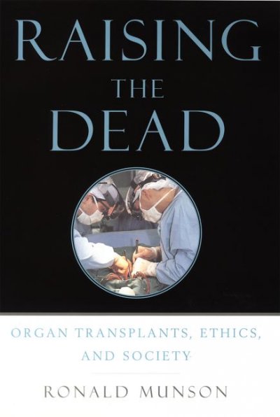 Raising the dead : organ transplants, ethics, and society / Ronald Munson.