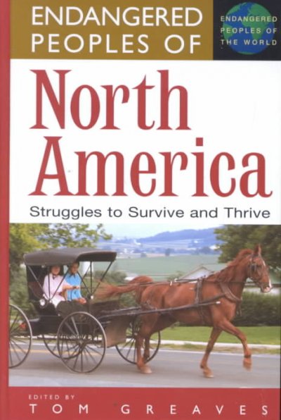 Endangered peoples of North America : struggles to survive and thrive / edited by Tom Greaves.