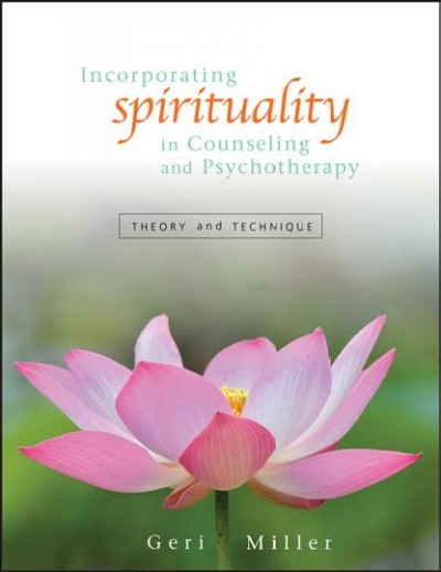 Incorporating spirituality in counseling and psychotherapy : theory and technique / Geri Miller.