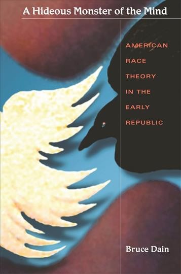 A hideous monster of the mind : American race theory in the early republic / Bruce Dain.