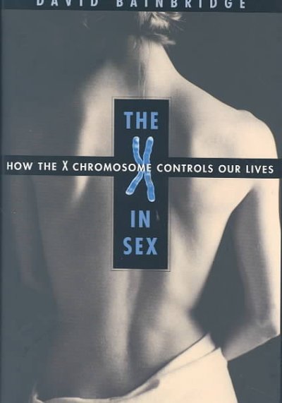 The X in sex : how the X chromosome controls our lives / David Bainbridge.